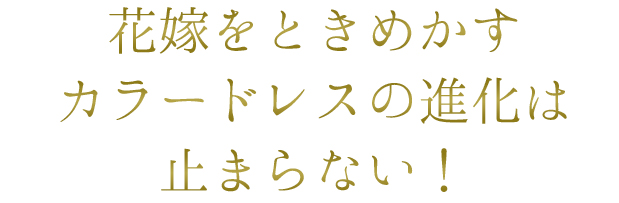 花嫁をときめかすカラードレスの進化は止まらない!